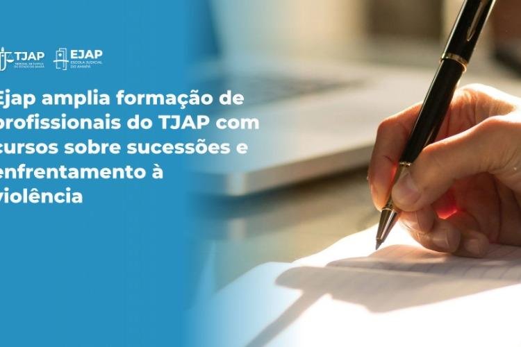 Ejap amplia formação de profissionais do TJAP com cursos sobre sucessões e enfrentamento à violência